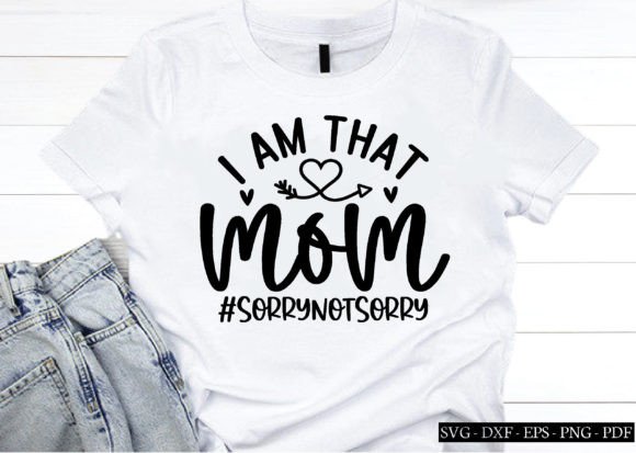 I Am That Mom sorrynotsorry Svg,cutfile Graphics and Crafts Review