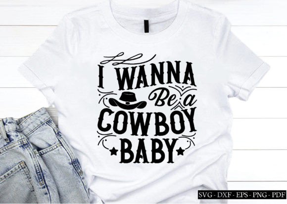 I Wanna Be a Cowboy Baby Svg, Cowboy Svg Graphics and Crafts